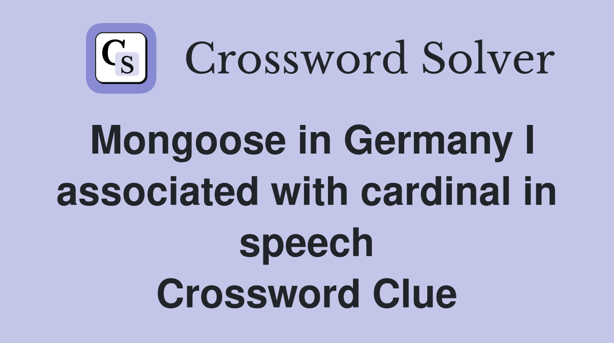 Mongoose in Germany I associated with cardinal in speech Crossword